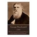 George Macdonald - Lilith: "Work is not always required. There is such a thing as sacred idleness."