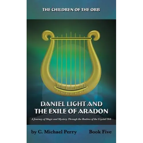 Daniel Light and the Exile of Aradon: A Journey of Magic and Mystery Through the Realms of the Crystal Orb
