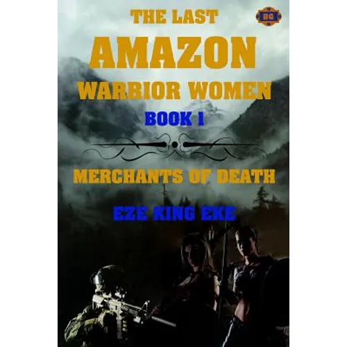 The Last Amazon Warrior Women: Book 1: Merchants of Death