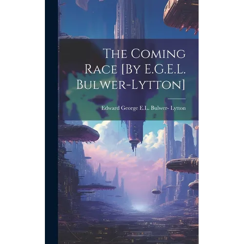 The Coming Race [By E.G.E.L. Bulwer-Lytton]