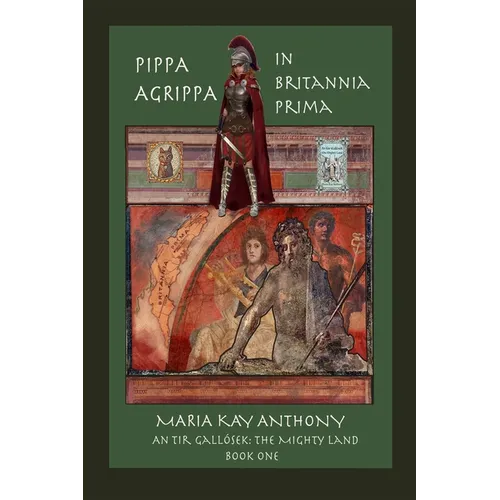 Pippa Agrippa in Britannia Prima: An Tir Gallósek- The Mighty Land, Book One