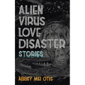 Alien Virus Love Disaster: Stories