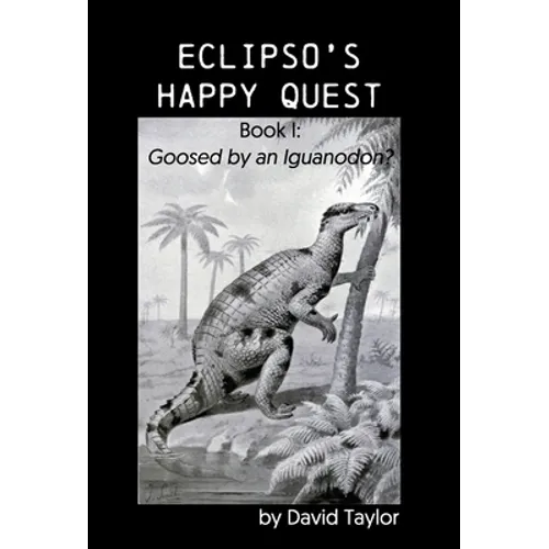 Eclipso's Happy Quest: Book I: Goosed by an Iguanodon?