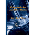 Benath the Ice and Other Stories