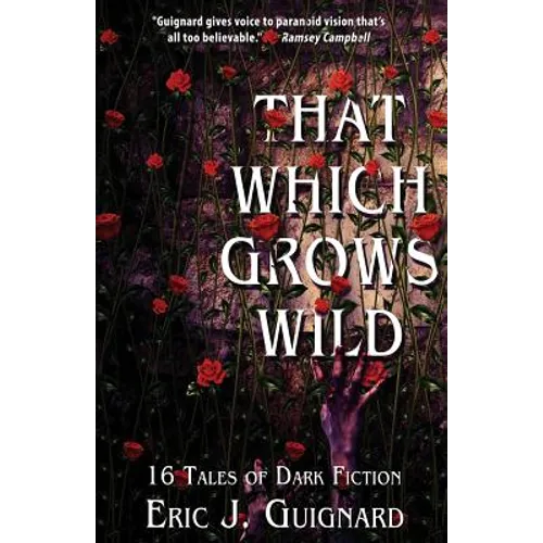 That Which Grows Wild: 16 Tales of Dark Fiction