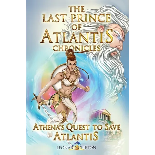 The Last Prince of Atlantis Chronicles Book III: Athena's Quest to Save Atlantis