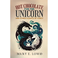 Hot Chocolate for the Unicorn and Other Flights of Fancy