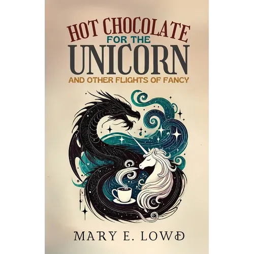 Hot Chocolate for the Unicorn and Other Flights of Fancy