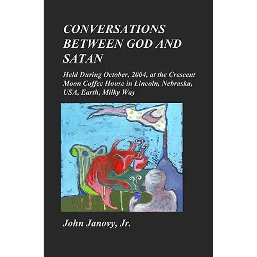 Conversations between God and Satan: Held at the Crescent Moon Coffee House in Lincoln, Nebraska, USA, Earth, Milky Way