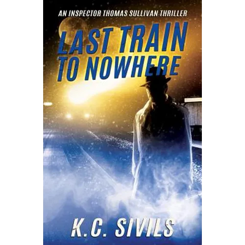 Last Train To Nowhere: An Inspector Thomas Sullivan Thriller