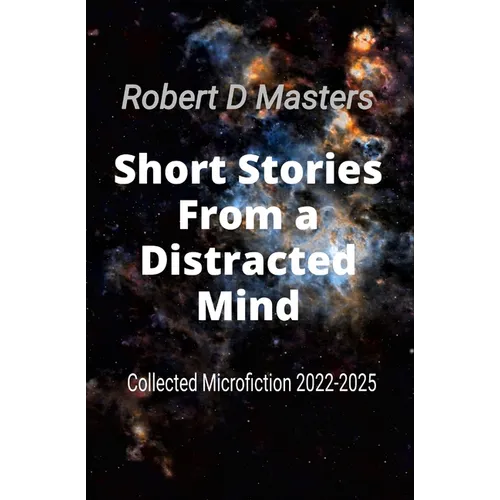 Short Stories From a Distracted Mind: Collected Microfiction 2022-2025