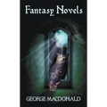 George MacDonald's Fantasy Novels (Complete and Unabridged) Including: The Light Princess, Cross Purposes, Phantastes and Lilith