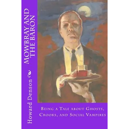 Mowbray and the Baron: Being a Tale about Ghosts, Crooks, and Social Vampires