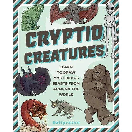 Cryptid Creatures: Learn to Draw Mysterious Beasts from Around the World