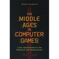 The Middle Ages in Computer Games: Ludic Approaches to the Medieval and Medievalism