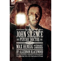 The Complete John Silence: Psychic Doctor Plus Max Hensig: Bacteriologist and Murderer: Seven Haunting Tales of the Supernatural & Strange