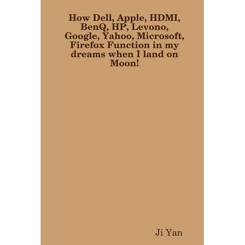 How Dell, Apple, HDMI, BenQ, HP, Levono, Google, Yahoo, Microsoft, Firefox Function in my dreams when I land on Moon!