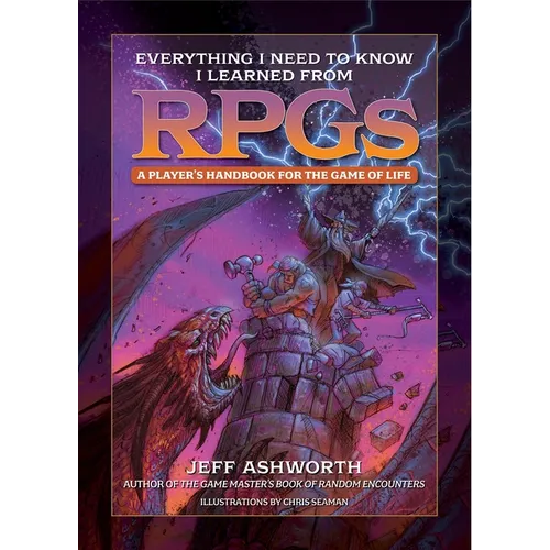 Everything I Need to Know I Learned from Rpgs: A Player's Handbook for the Game of Life