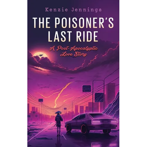 The Poisoner's Last Ride: A Post-Apocalyptic Love Story