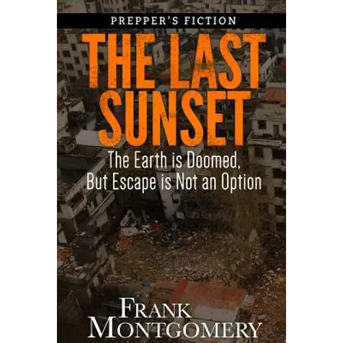 The Last Sunset (Preppers Fiction): The Earth is Doomed, But Escape is Not an Option