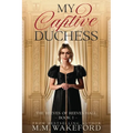 My Captive Duchess: A Steamy, Grumpy / Sunshine, Forced Proximity Regency Romance With a Sci Fi Twist