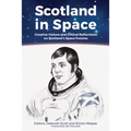 Scotland in Space: Creative Visions and Critical Reflections on Scotland's Space Futures