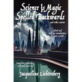Science Is Magic Spelled Backwards and Other Stories: Jacqueline Lichtenberg Collected, Book One