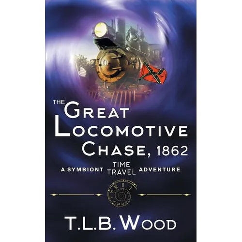 The Great Locomotive Chase, 1862 (The Symbiont Time Travel Adventures Series, Book 4)