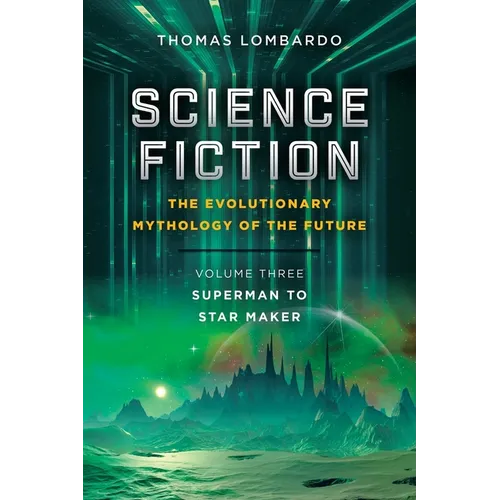 Science Fiction: the Evolutionary Mythology of the Future: Volume Three: Superman to Star Maker