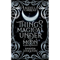 Things Magical Under the Moon: A Grim Anthology
