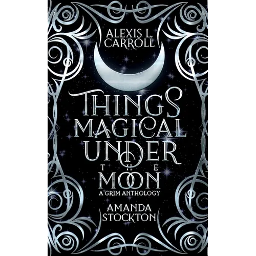 Things Magical Under the Moon: A Grim Anthology