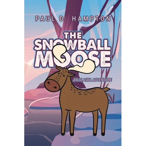 The Snowball Moose: An Alaska Adventure