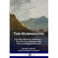 The Mabinogion: The Red Book of Hergest - The Myths, Legends and Folk Stories of Wales