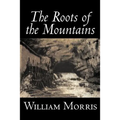The Roots of the Mountains by William Morris, Fiction, Historical, Fantasy, Fairy Tales, Folk Tales, Legends & Mythology