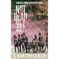 Not Dead Yet: A British Zombie Apocalypse Series (Books 1-3)