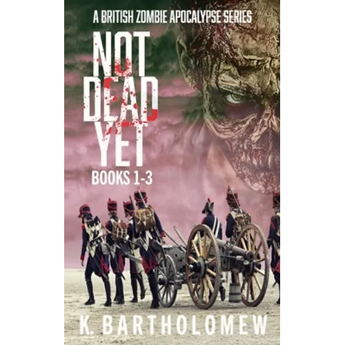 Not Dead Yet: A British Zombie Apocalypse Series (Books 1-3)