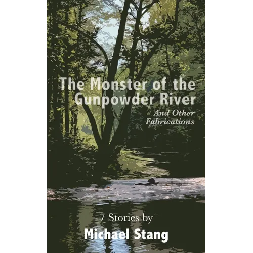 The Monster of the Gunpowder River: And Other Fabrications