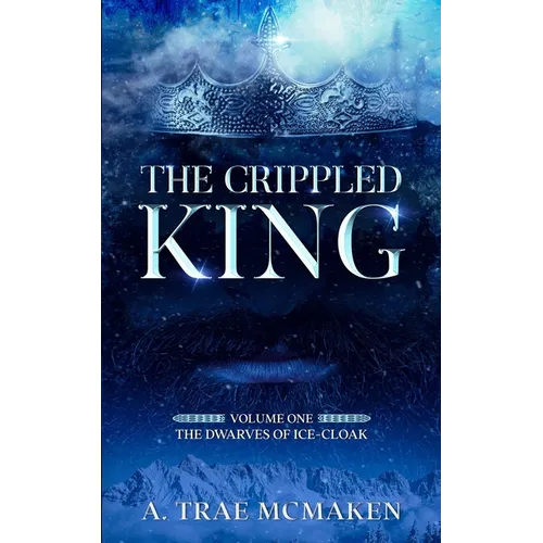 The Crippled King: Volume One of the Dwarves of Ice-Cloak