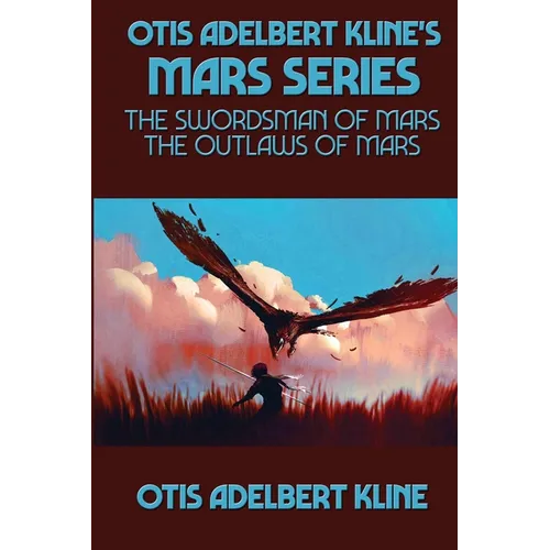Otis Adelbert Kline's Mars Series: The Swordsman of Mars, The Outlaws of Mars