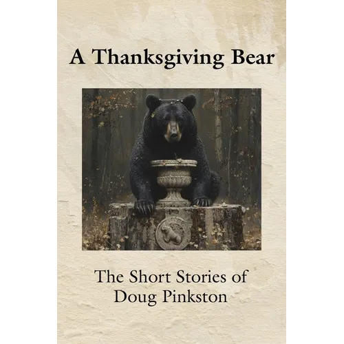 A Thanksgiving Bear: The Short Stories of Doug Pinkston