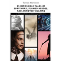 25 Impossible Tales of Survivors, Flawed Heroes, and Annoyed Villains: A Science Fiction and Fantasy Collection