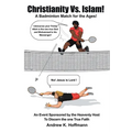 Christianity Vs. Islam!: A Badminton Match for the Ages! An Event Sponsored by the Heavenly Host to Discern the One True Faith