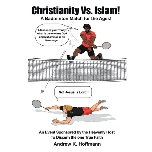 Christianity Vs. Islam!: A Badminton Match for the Ages! An Event Sponsored by the Heavenly Host to Discern the One True Faith