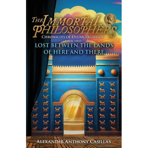 Lost Between The Lands of Here and There: Chronicles of Dylan Eaglegod Book Two The Immortal Philosophers