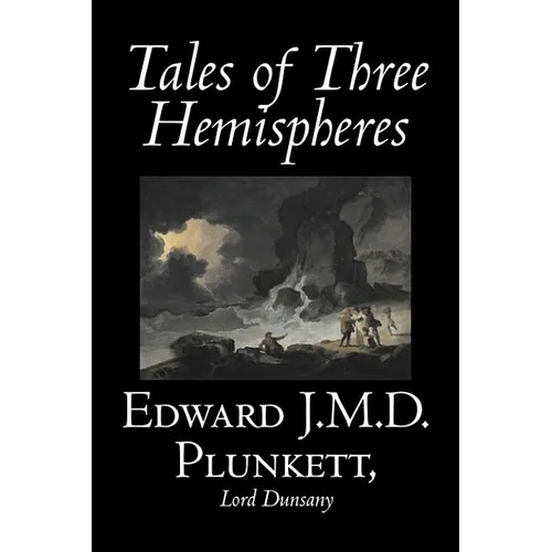 Tales of Three Hemispheres by Edward J. M. D. Plunkett, Fiction, Classics, Fantasy, Horror