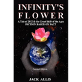 Infinity's Flower: A Tale of 2012 & the Great Shift of the Ages Fiction Based on Fact, Second Edition