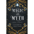 Magic and Myth: Short Stories
