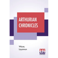 Arthurian Chronicles: Roman De Brut (Wace's Romance And Layamon's Brut) Translated By Eugene Mason