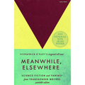 Meanwhile, Elsewhere: Science Fiction and Fantasy from Transgender Writers (Portable Edition)