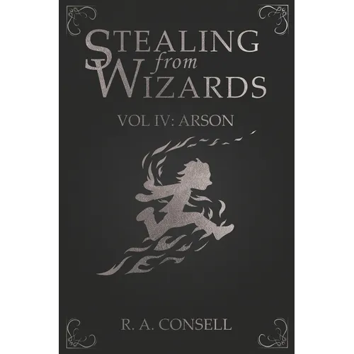 Stealing from Wizards: Volume 4: Arson